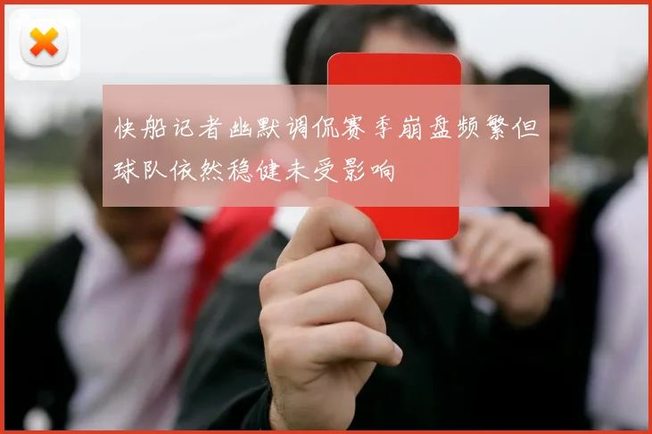 快船记者幽默调侃赛季崩盘频繁但球队依然稳健未受影响