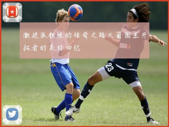激进派教练的传奇之路火箭国王开拓者的美好回忆